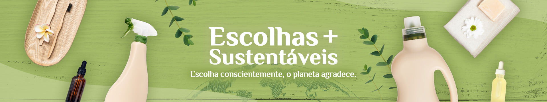 Escolhas mais Sustentáveis - Escolha conscientemente, o planeta agradece
